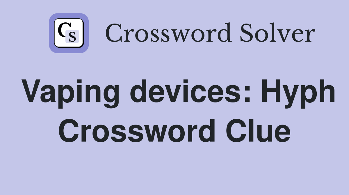 Vaping devices Hyph. Crossword Clue Answers Crossword Solver
